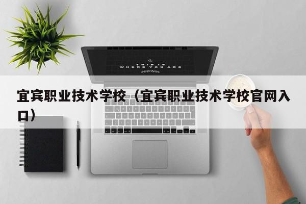 宜宾职业技术学校（宜宾职业技术学校官网入口）