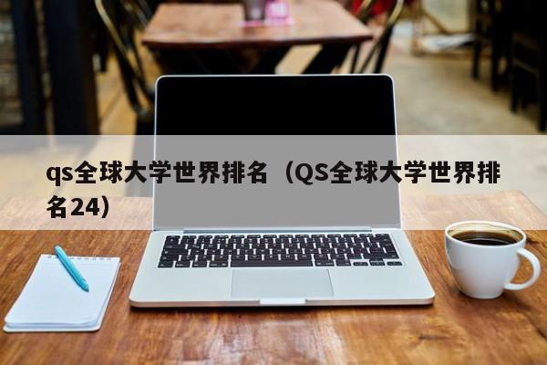 qs全球大学世界排名（QS全球大学世界排名24）