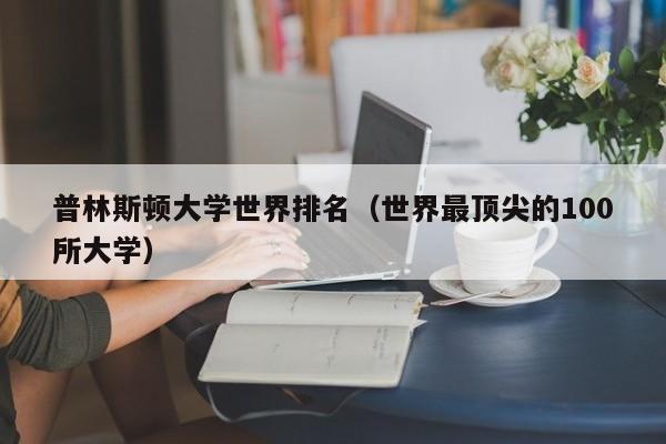 普林斯顿大学世界排名（世界最顶尖的100所大学）