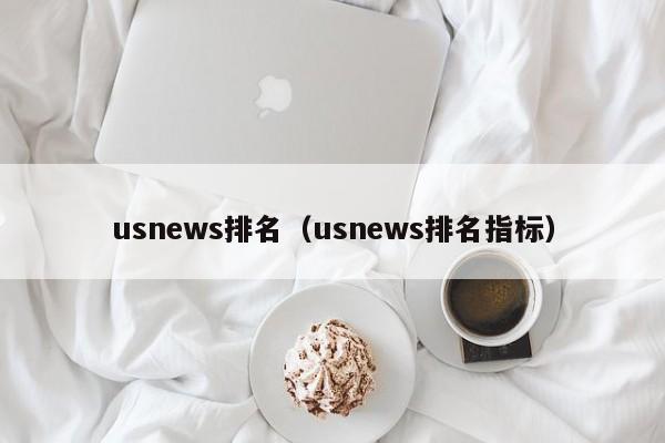 usnews排名（usnews排名指标）