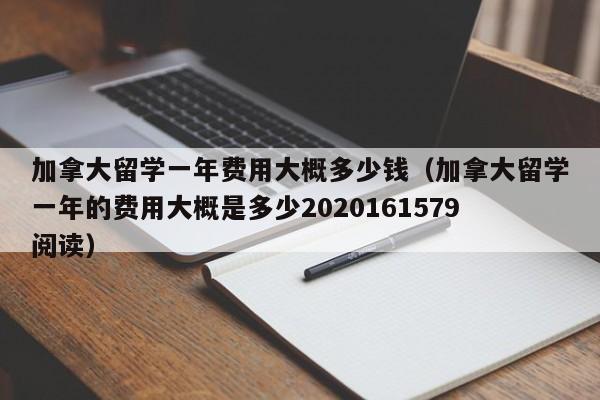 加拿大留学一年费用大概多少钱（加拿大留学一年的费用大概是多少2020161579阅读）