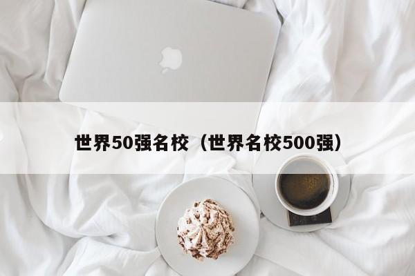 世界50强名校（世界名校500强）