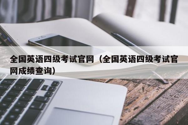 全国英语四级考试官网（全国英语四级考试官网成绩查询）