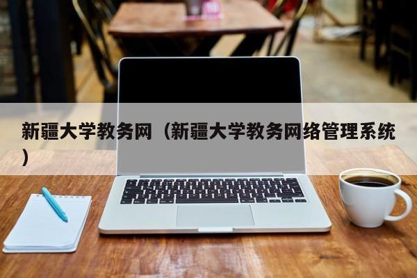 新疆大学教务网（新疆大学教务网络管理系统）