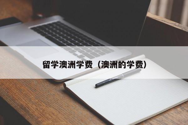 留学澳洲学费（澳洲的学费）