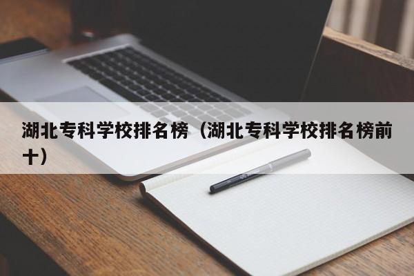 湖北专科学校排名榜（湖北专科学校排名榜前十）