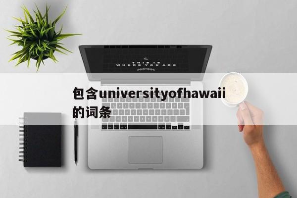 包含universityofhawaii的词条