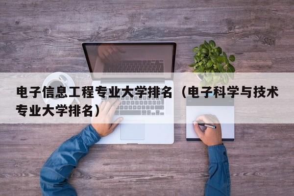 电子信息工程专业大学排名（电子科学与技术专业大学排名）