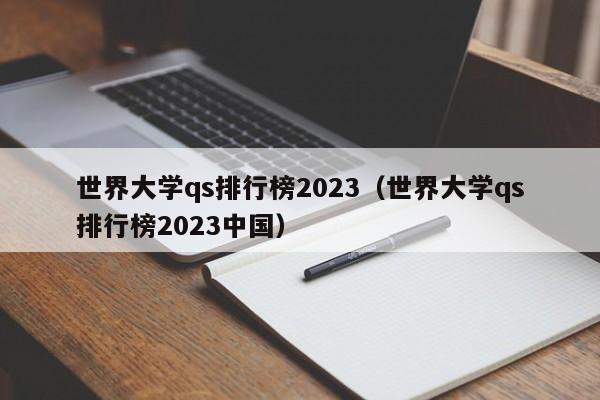 世界大学qs排行榜2023（世界大学qs排行榜2023中国）