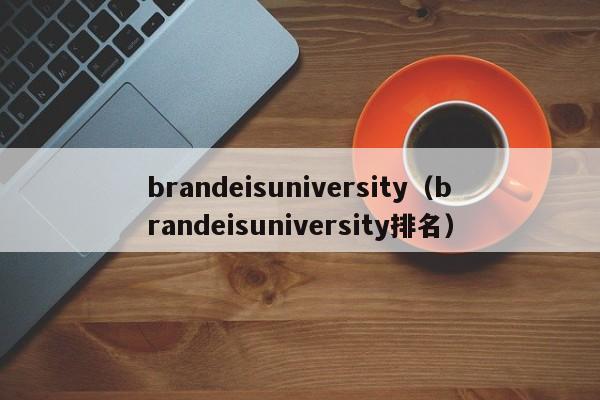 brandeisuniversity（brandeisuniversity排名）