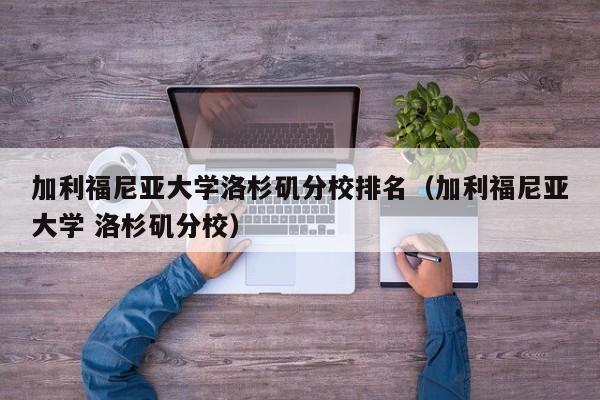 加利福尼亚大学洛杉矶分校排名（加利福尼亚大学 洛杉矶分校）