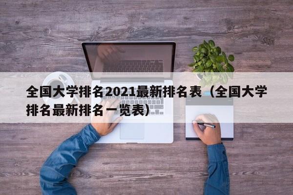 全国大学排名2021最新排名表（全国大学排名最新排名一览表）