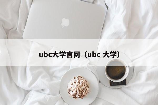 ubc大学官网（ubc 大学）