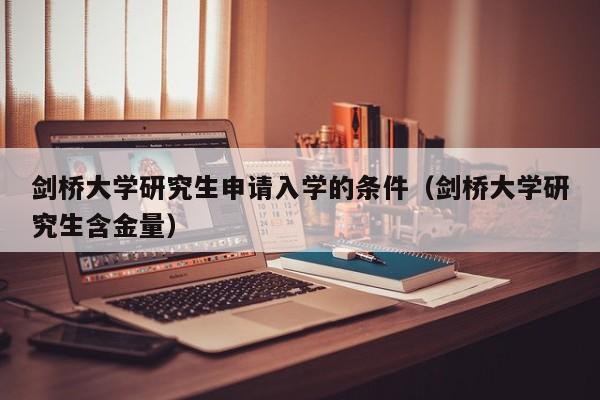 剑桥大学研究生申请入学的条件（剑桥大学研究生含金量）